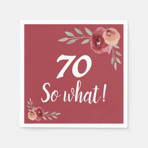 70 so what Funny Red Rose Floral 70th Birthday  Napkins - 70 so what Funny Red Rose Floral 70th Birthday Napkins. Inspirational text 70 so what is a white script on the burgundy background and is a perfect party napkin for a woman celebrating her seventieth birthday and has a sense for humor. The design has watercolor red roses and twigs. Change the age number if you want and make the napkins for any birthday.