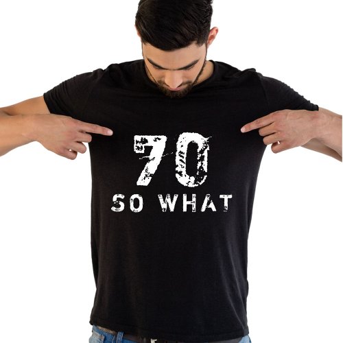 70 So what Funny Saying 70th Birthday Black Man T_Shirt