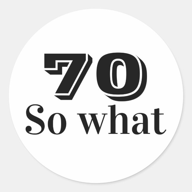 70 so what Funny Saying 70th Birthday Classic Round Sticker (Front)
