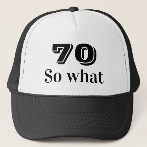 70 so what Funny Saying 70th Birthday Trucker Hat