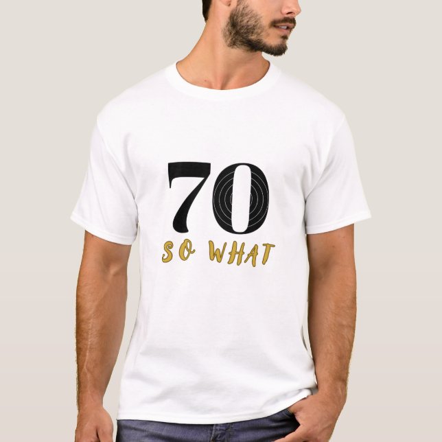 70 So what Funny Saying 70th Birthday White Man T-Shirt (Front)