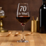 70 so what motivational and funny 70th birthday wine glass<br><div class="desc">70 so what motivational and funny 70th birthday Wine Glass. Text 70 So what is motivational, positive and funny, and is perfect for a person with a sense of humor. You can change the age with any other age. Great for a woman or a man who celebrates the seventieth birthday....</div>