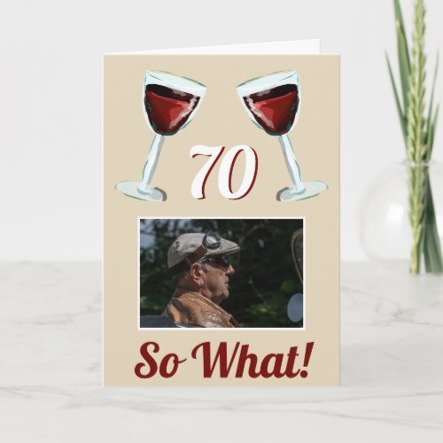 70 So what Motivational Red Wine 70th Birthday Card - 70 So what Motivational Red Wine 70th Birthday Card. The design has two red wine glasses, an age number and a custom photo - add your photo. Text 70 So what is motivational, positive and funny, and is perfect for a person with a sense of humor. You can change the age number with any other age. Great for a woman or a man who celebrates the seventieth birthday.