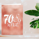 70 so What Script Rose Gold Metal 70th Birthday Card<br><div class="desc">70 so What Script Rose Gold Metal 70th Birthday Card. Funny and inspirational saying 70 so what is in the white script on a metallic rose gold background. Perfect for a person with a sense of humor. You can change the age number and add your message inside or erase it....</div>
