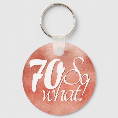 70 so What Script Rose Gold Metal 70th Birthday Keychain