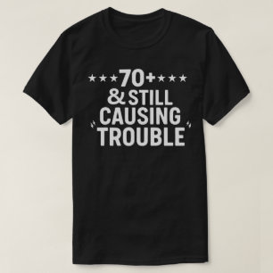 70+ & Still Causing Trouble - Funny Grandfather  T-Shirt