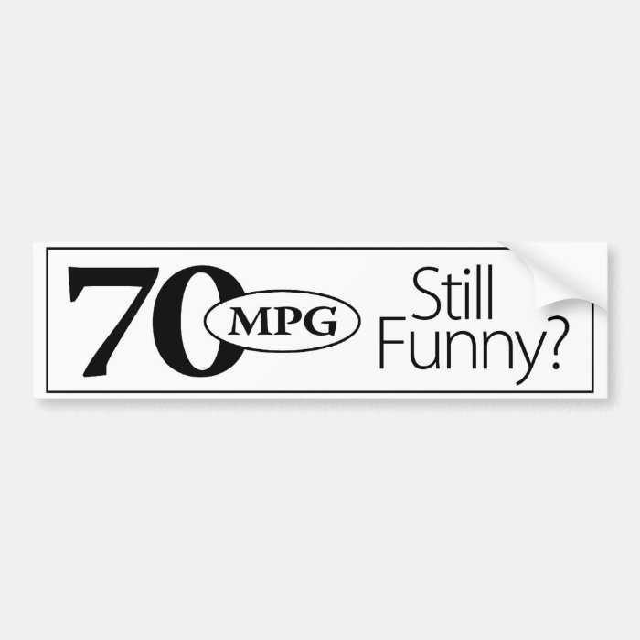 70mpg Still Funny? Bumper Sticker