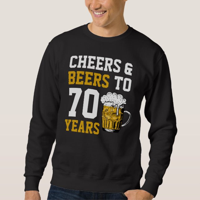 70th Birthday Cheers & Beers to 70 Years Funny Sweatshirt (Front)