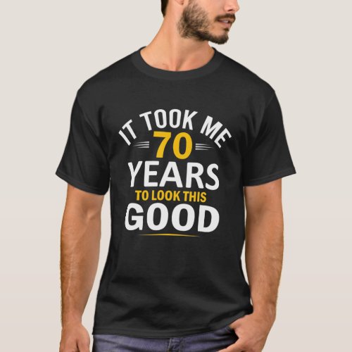 70th Birthday Design Took Me 70 Years 70 Year Old T_Shirt