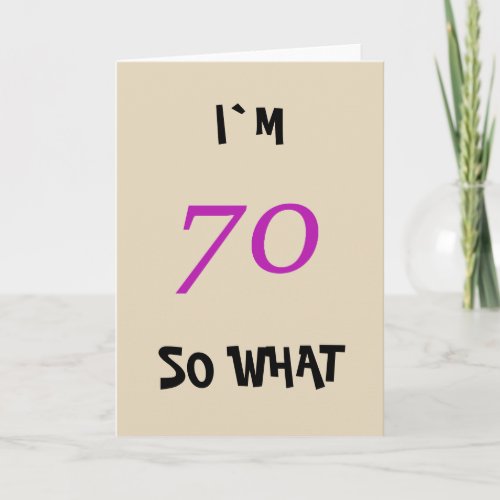 70th Birthday for Her Funny Card - A great greeting card for someone, especially for her (because of the colour scheme black - pink) celebrating 70th birthday. It comes with a funny quote I`m 70 so what, and is perfect for a person with a sense of humor.