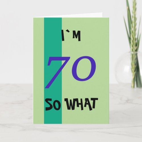 70th Birthday for Him Funny Card - A great greeting card for someone, especially for him, celebrating 70th birthday. It comes with a funny quote I`m 70 so what, and is perfect for a person with a sense of humor.