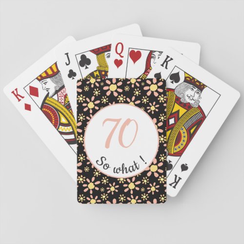 70th Birthday Funny 70 so what Motivational Playing Cards - These playing cards come with a flower pattern and are perfect for someone celebrating the 70th birthday. They come with a funny and motivational quote 70 so what, and are perfect for a person with a sense of humor. The playing cards have a nice floral pattern with pink and yellow flowers on a black background. The colors are great for her. Great as a gift.
You can change the age number.