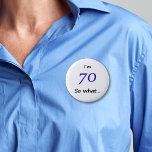 70th Birthday Funny I`m 70 so what Button<br><div class="desc">A great button for someone celebrating 70th birthday. It comes with a funny quote I`m 70 so what!,  and is perfect for a person with a sense of humor.</div>