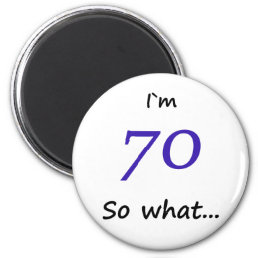 70th Birthday Funny I`m 70 so what Magnet