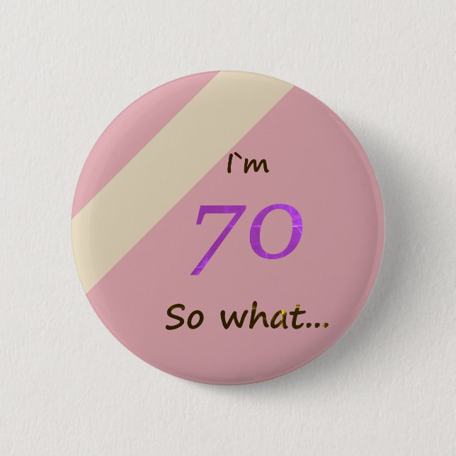 70th Birthday Funny I`m 70 so what Pinback Button (Front)