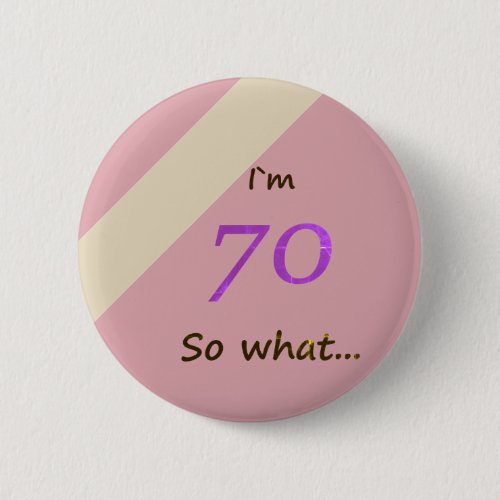 70th Birthday Funny I`m 70 so what Pinback Button - A great button for someone celebrating 70th birthday. It comes with a funny quote I`m 70 so what!, and is perfect for a person with a sense of humor.