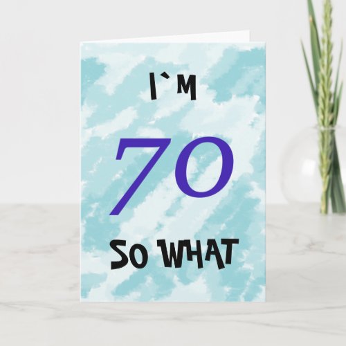 70th Birthday Funny Motivational Card - A great funny and motivational greeting card for someone, celebrating 70th birthday. It comes with a funny quote I`m 70 so what, and is perfect for a person with a sense of humor.