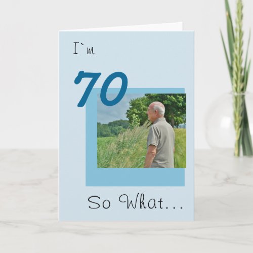 70th Birthday Funny Photo Card - A great greeting card for someone celebrating 70th birthday. It comes with a funny and motivational quote I`m 70 So What..., and is perfect for a person with a sense of humor. It comes with a photo that you can change. You can also change the year number.