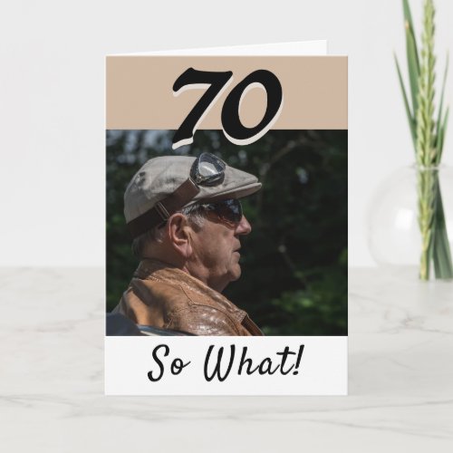 70th Birthday Funny Positive Photo Personalized Card - 70th birthday custom greeting card for someone celebrating 70 years. It comes with a funny and motivational quote 70 So What! and is perfect for a person with a sense of humor. The card is in the beige and black colors. Insert your photo into the template and change the year number. You can leave, change or erase the message inside the card.