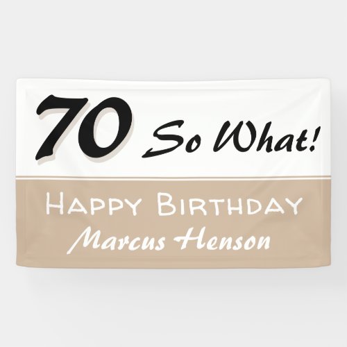 70th Birthday Funny saying Beige Party Banner - 70th Birthday Funny saying party Banner. Funny and inspirational 70 so what saying in a modern black script. The banner is in beige and black colors. Change the name and any text on the banner. Great for a woman or man with a sense of humor.