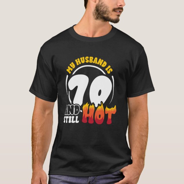 70th Birthday Husband is 70 Still Hot Seventy Year T-Shirt (Front)