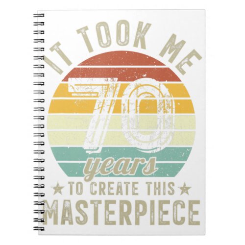 70th Birthday It Took Me 70 Years To Create This M Notebook