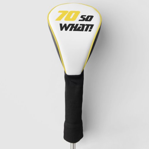 70th Birthday Motivational Modern Yellow Black Golf Head Cover - This modern  and stylish golf head cover is a great gift idea for a person who loves playing golf and is celebrating the 70th birthday. A motivational and funny text 70 So what! is great for a person with a sense of humor. Great birthday idea for a man. The text is in yellow and black colours. You can change the age number.