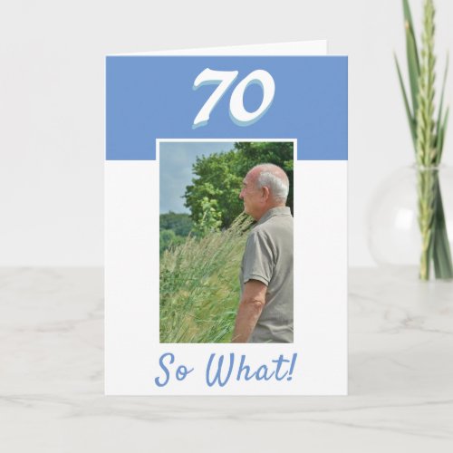 70th Birthday Positive Photo Birthday Card - 70th birthday custom greeting card for a man celebrating the 70th birthday. It comes with a funny and motivational quote 70 So What! and is perfect for a person with a sense of humor. The card is in blue and white colors. Insert your photo into the template. You can also change the year number.