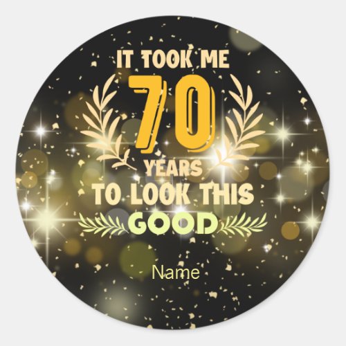 70th Birthday took me 70 years to look this good  Classic Round Sticker