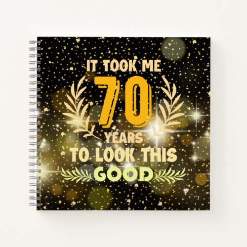 70th Birthday took me 70 years to look this good   Notebook