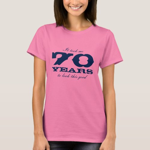 70th Bitrthday shirt for  It took me 70 years 