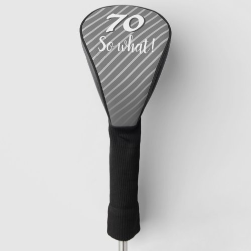 70th so What Elegant Grey Stripe 70th Birthday Golf Head Cover