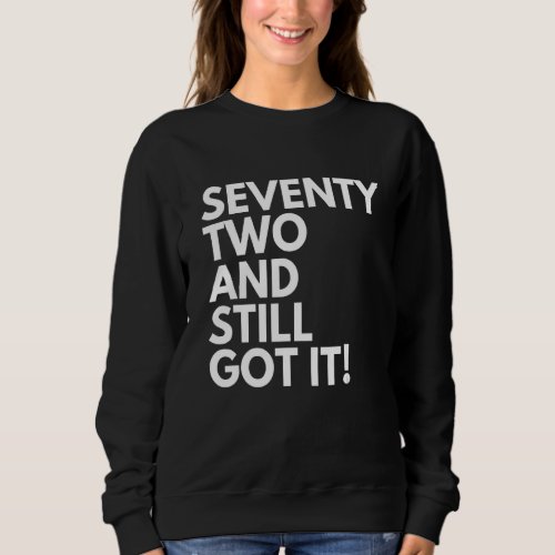 72 Years Old and Still Got It Seventy Two 72nd Bir Sweatshirt