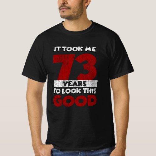 73 Year Old Bday Took Me Look Good 73rd Birthday T_Shirt