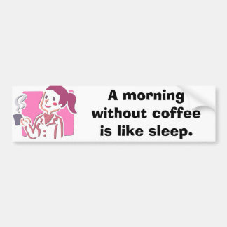 7400443, A morning without coffee is like sleep. Bumper Sticker