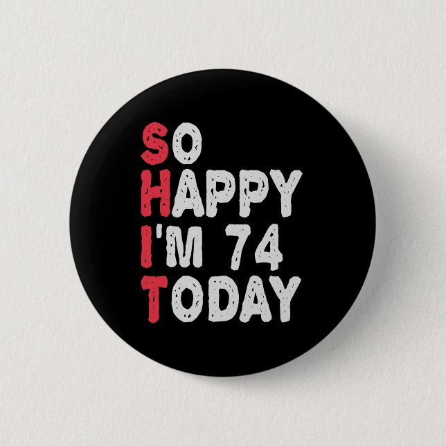 74th Birthday So Happy I'm 74 Today Funny Gift Button (Front)