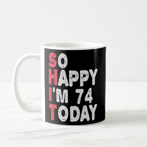 74th Birthday So Happy Im 74 Today Funny Gift  Coffee Mug