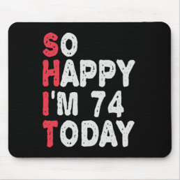 74th Birthday So Happy I&#39;m 74 Today Funny Gift Mouse Pad