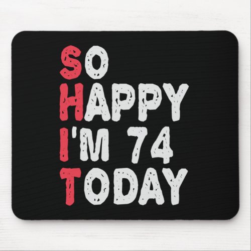 74th Birthday So Happy Im 74 Today Funny Gift Mouse Pad