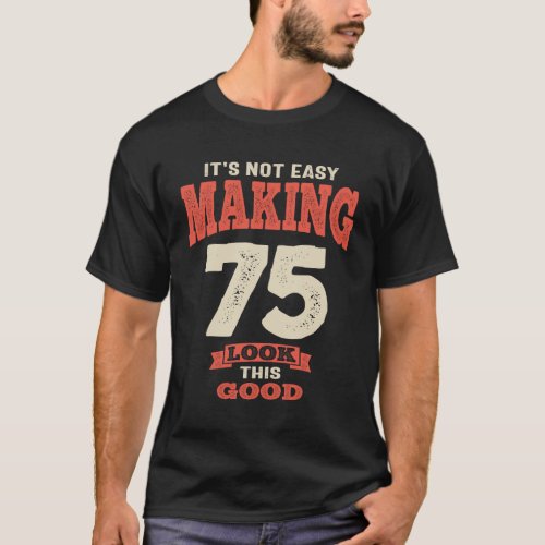 75 and Fabulous _ Making 75 Look This Good T_Shirt