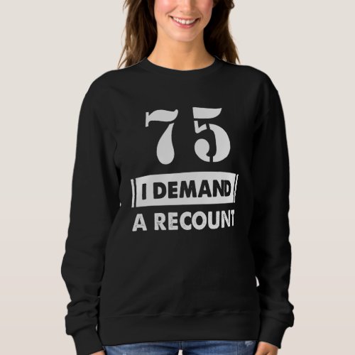 75 Birthday   Demand Recount 75 Years Old Sweatshirt