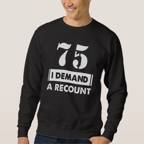 75 Birthday   Demand Recount 75 Years Old Sweatshirt