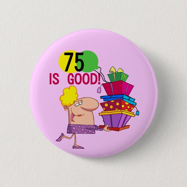 75 is Good Birthday Tshirts and Gifts Pinback Button (Front)