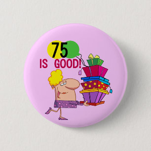 75 is Good Birthday Tshirts and Gifts Pinback Button