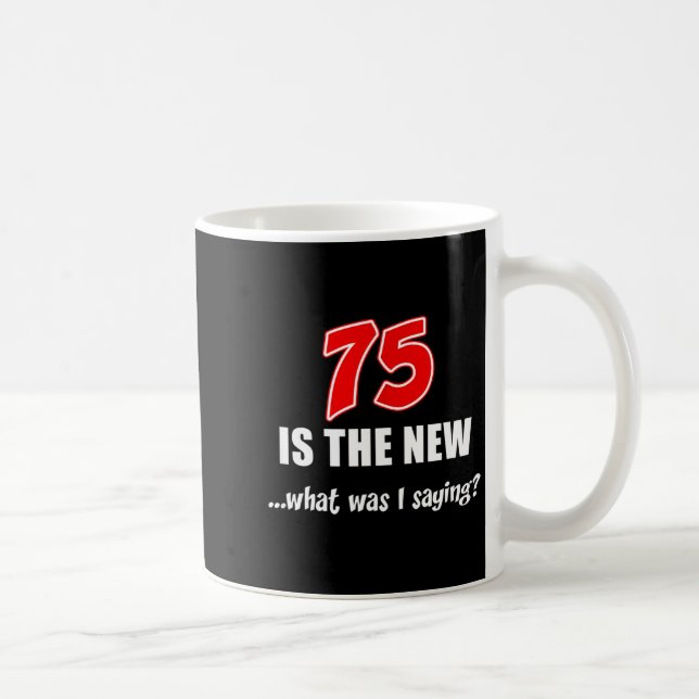 75 Is The New What Was I Saying Funny Joke  Coffee Mug (Right)
