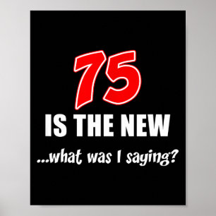 75 Is The New What Was I Saying Funny Joke Poster