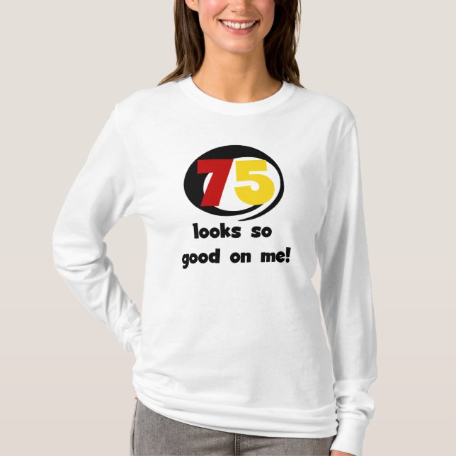75 Looks So Good On Me T-shirts and Gifts (Front)