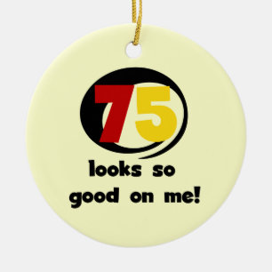 75 Looks So Good On Me T-shirts and Gifts Ceramic Ornament