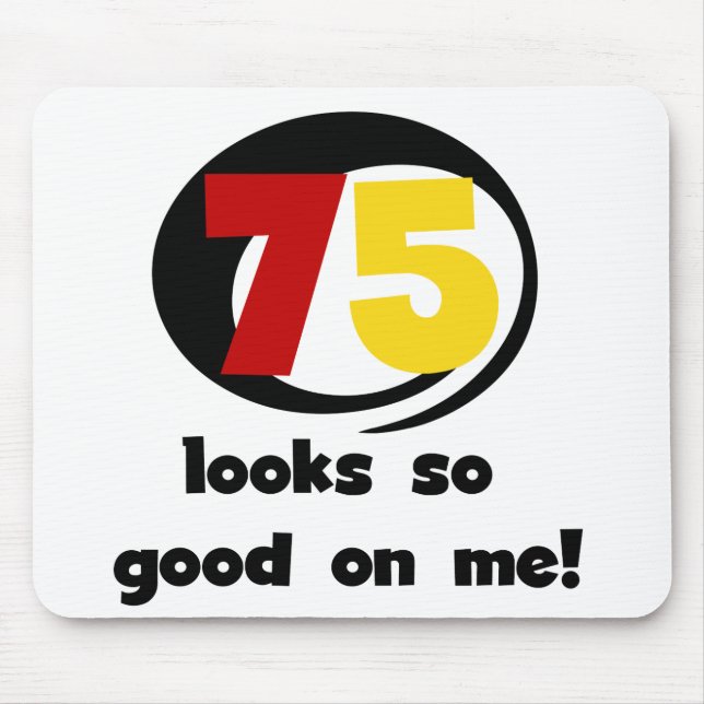 75 Looks So Good On Me T-shirts and Gifts Mouse Pad (Front)