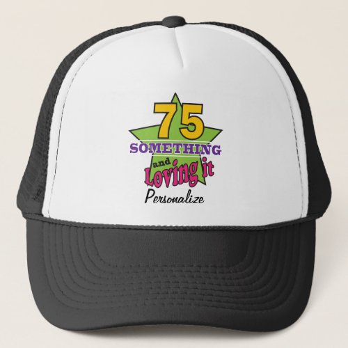 75 Something and Loving it  75th Birthday Trucker Hat